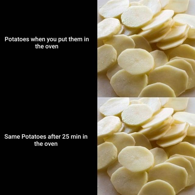 Potatoes after 25 mins in the oven: evolution complete - meme