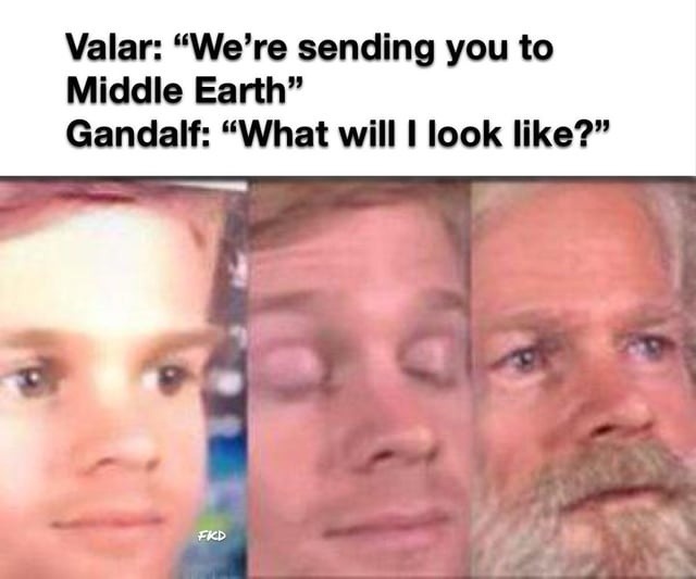 Valar sending Gandalf like: drip or die trying - meme