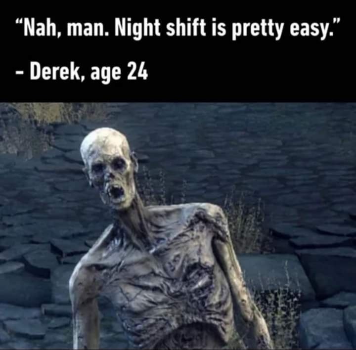 ﻿”Nah; man. Night shift is pretty Derek; age 24 easy:”