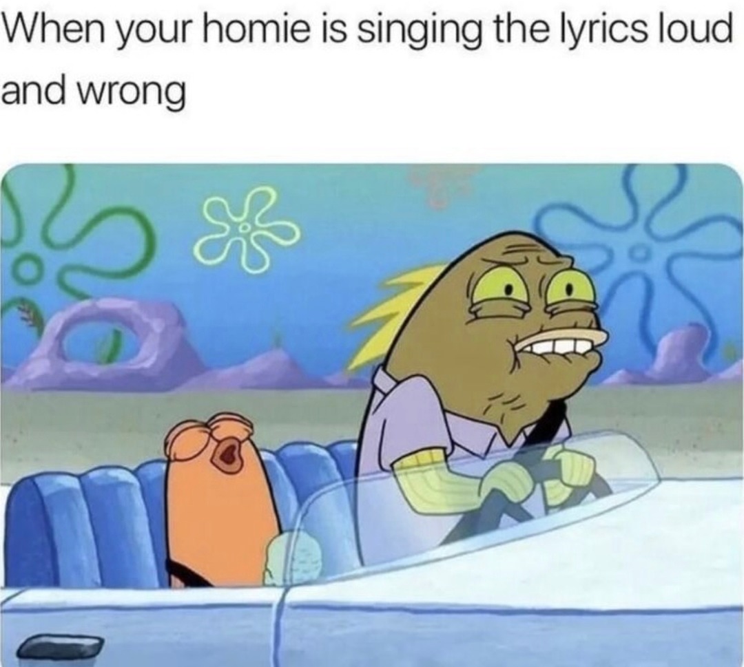 Your homie singing like he's got his own lyrics - meme