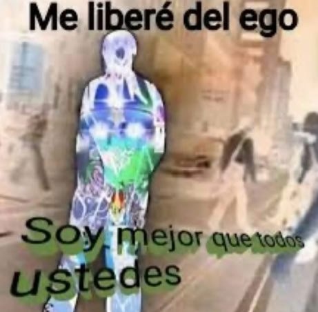Me liberé del ego mejor que todos ustedes - meme