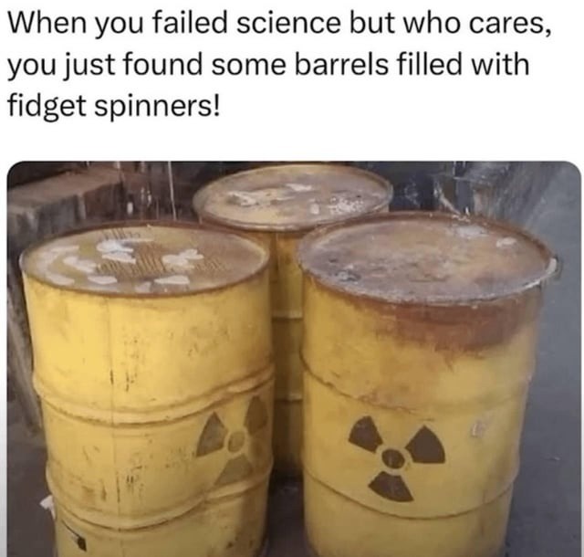 Failed chemistry but found barrels full of fidget spinners - meme