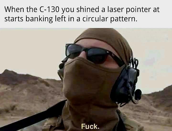 you aimed a laser at a C-130 and now it’s banking hard left - meme