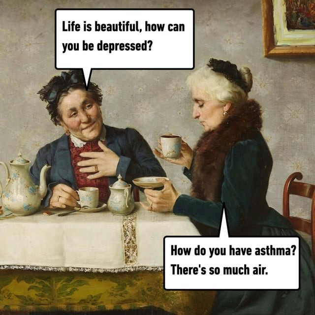 How can you be depressed? - meme