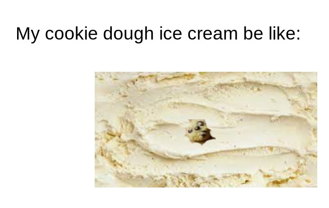 my cookie dough ice cream be like - meme