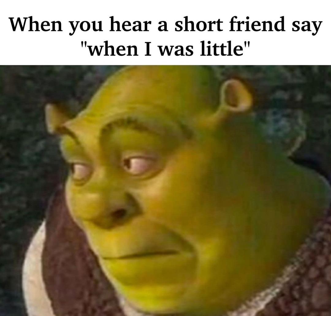 When a short friend says 'when I was little', you know it's about to get real - meme
