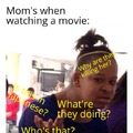 Mom's when watching a movie