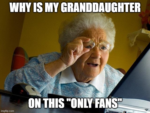 why is my grandaughter on this "only fans" - meme