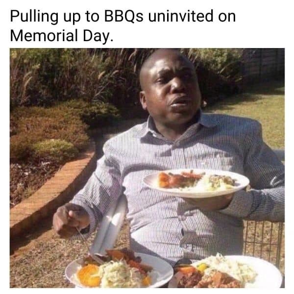 Pulling up to BBQs uninvited on Memorial Day - meme