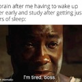 I'm tired boss