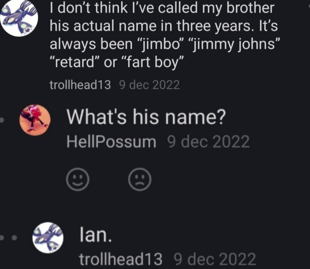 I haven't called my brother by his real name in years. It's always been troll-level nicknames - meme