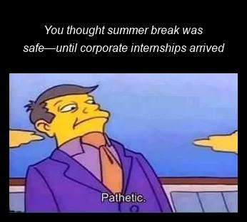 Summer break was a lie, internships came for blood - meme