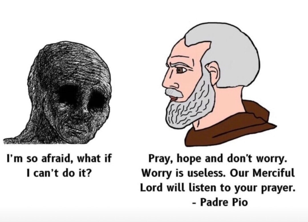 Padre Pio said don’t worry so I’m trying not to - meme