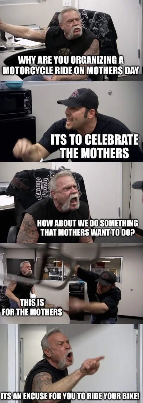 Why are we riding motorcycles for Mother’s Day again? - meme