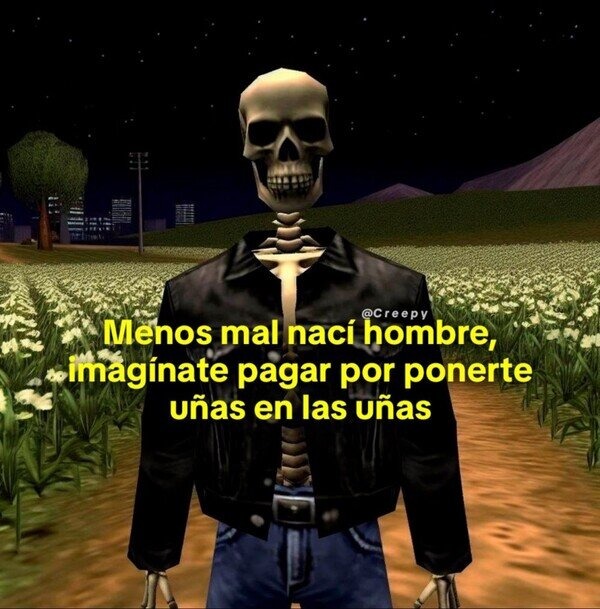 Ser hombre es duro pero al menos no pago por ponerme uñas en las uñas - meme