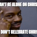You can't be alone on Christmas if you don't celebrate Christmas