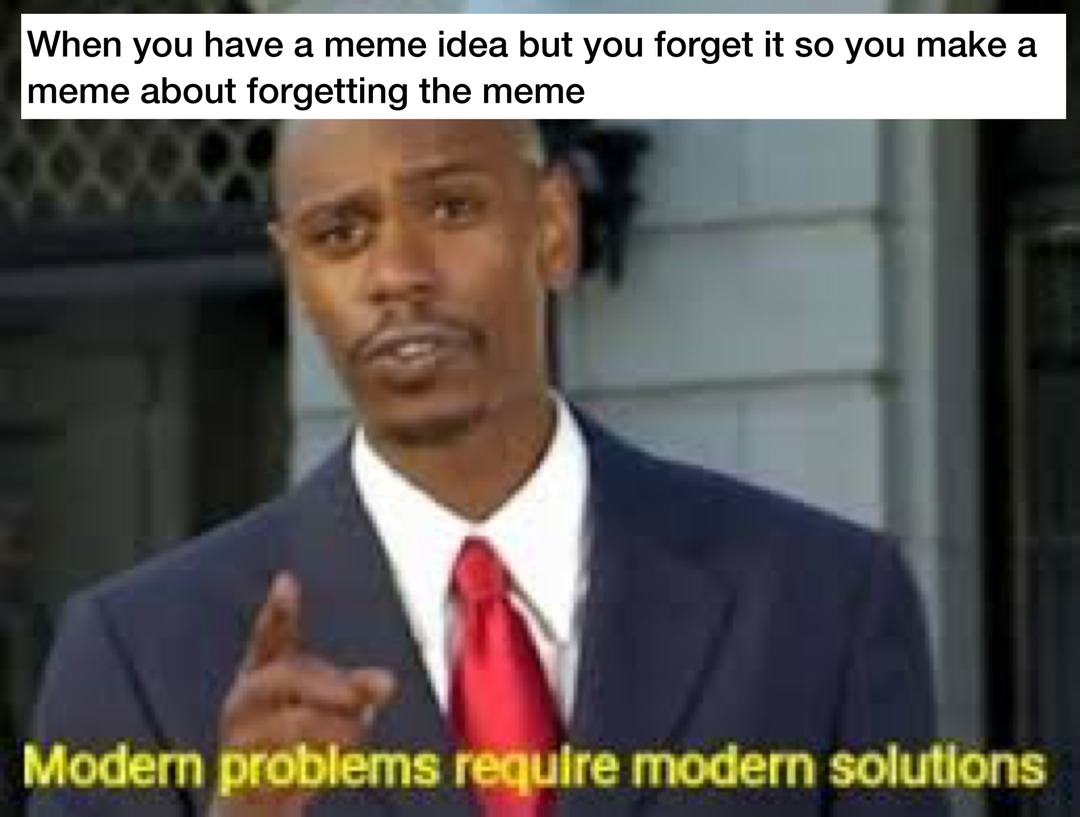 Modern problems require modern solutions - meme
