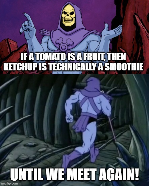 tomato is a vegtable, if it grows from plants its a vegtable - meme