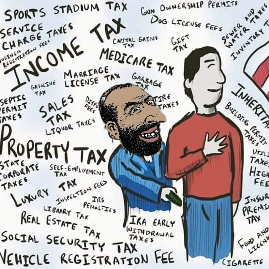 It's taxed before you get it and taxed when you spend it - meme