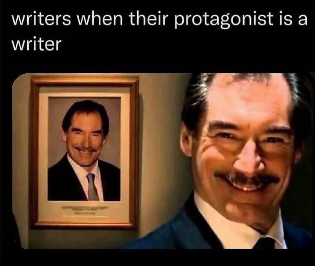 Writers when they make the main character a writer: genius move bro - meme