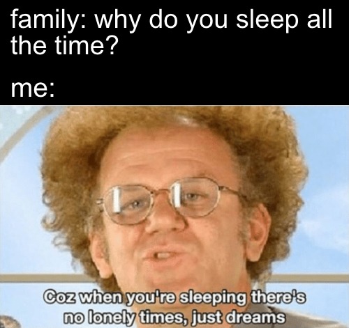 why do you sleep all the time - meme