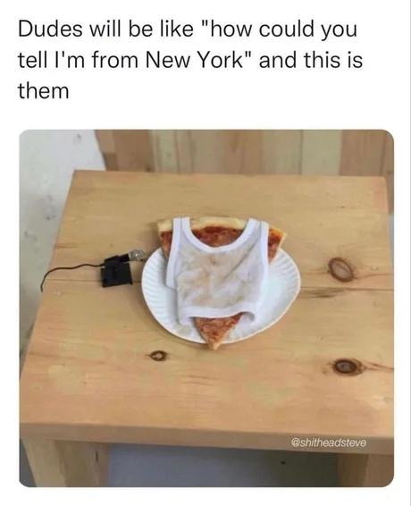 Dudes be like 'guess where I'm from' and it's New York 100% - meme