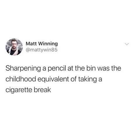 sharpening pencils was our childhood cigarette break - meme