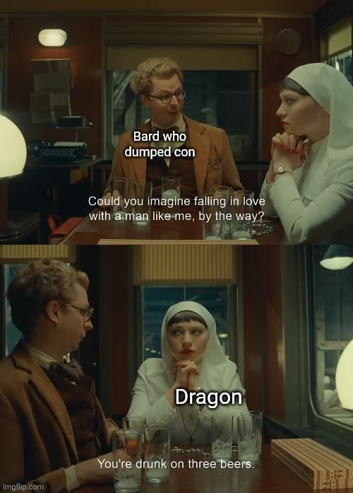 Bard flirting with a dragon after 3 beers like he’s Romeo - meme
