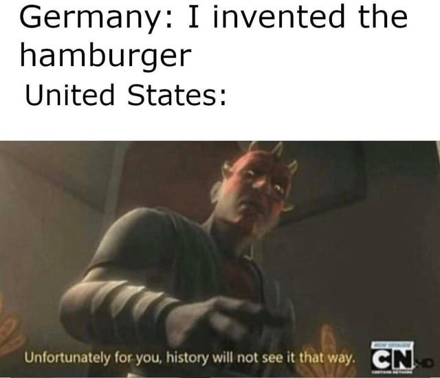 Germany: I invented the hamburger. USA: History disagrees - meme