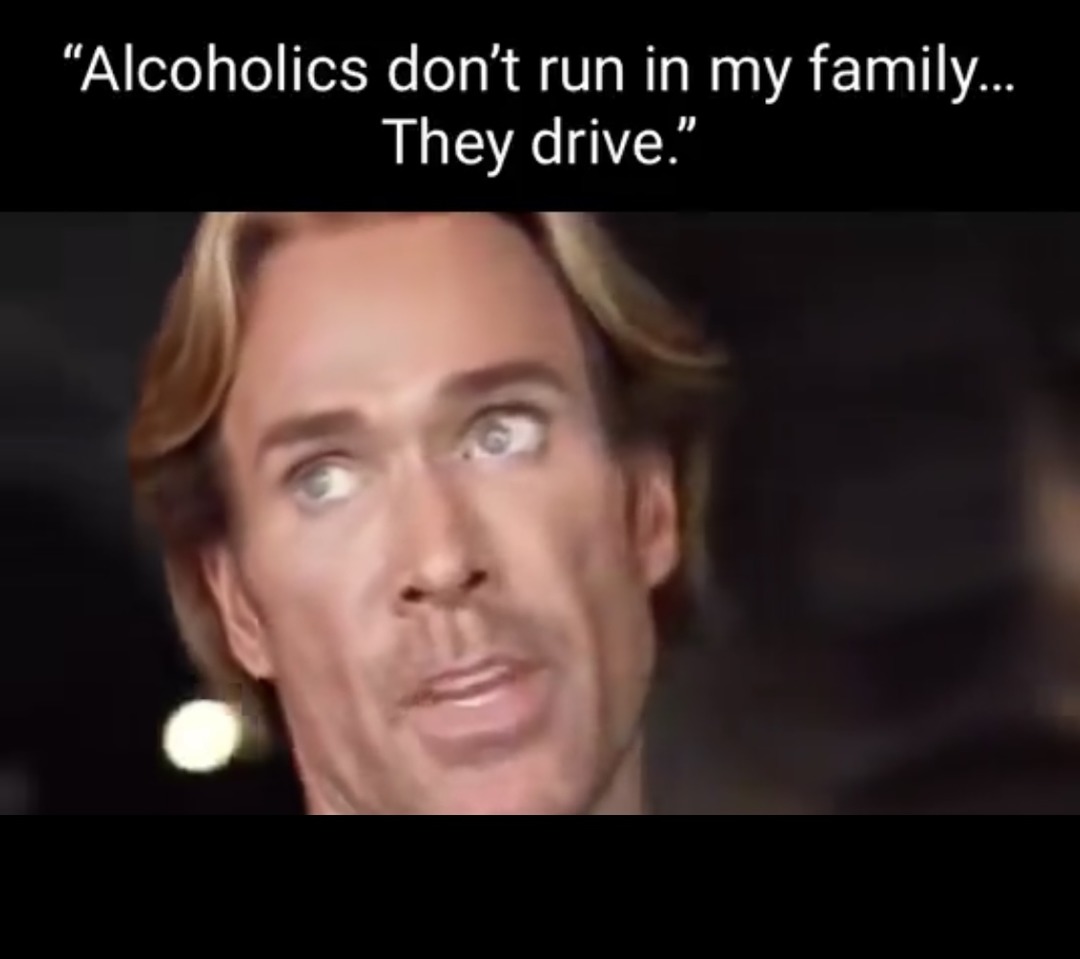 Alcoholics dont run in my fam, they drive - meme