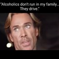 Alcoholics dont run in my fam, they drive