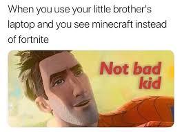 When you look on you little brothers pc: not bad kid - meme