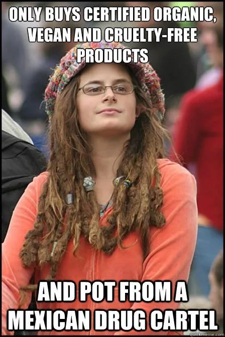 Buys only organic, vegan, cruelty-free… then scores pot from a cartel - meme