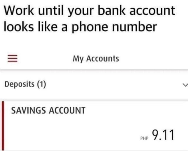 work until your bank account looks like a phone number - meme