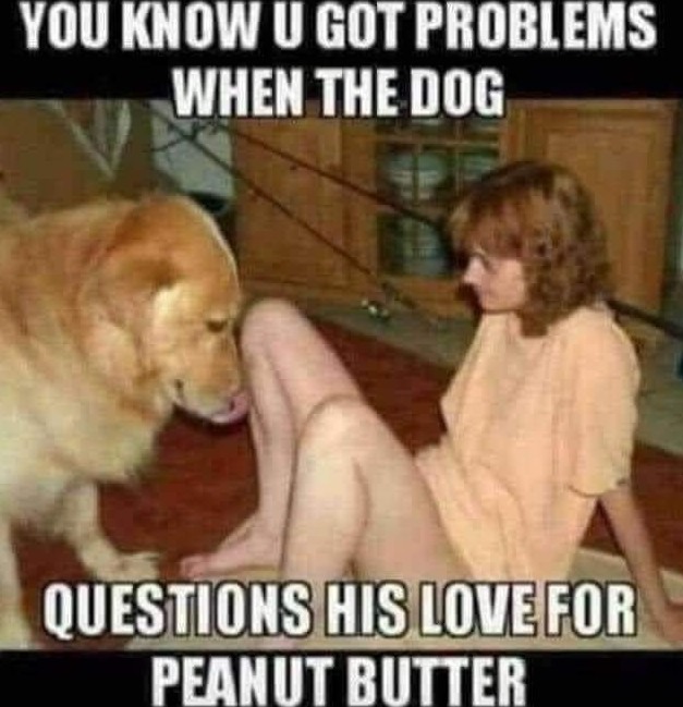 If I was the dog i would just be put off by the peanut butter - meme