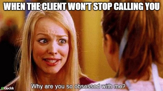 No, I don't mind you calling me every 5 minutes to ask me how your project is going... said no freelancer ever - meme