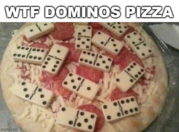 wtf dominos pizza - meme