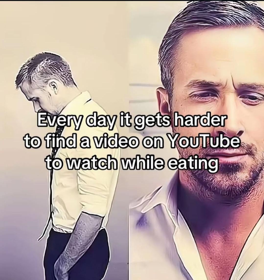 Finding a YouTube video to eat with is harder than dating - meme