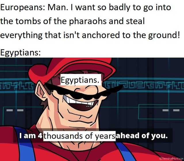 europeans stealing ancient tombs while egyptians play 4D chess - meme
