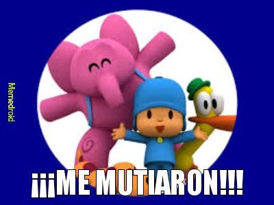 Me MUTIARON!!!! - meme