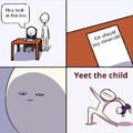 -____-                                 yeet the child