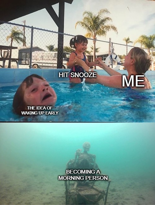 Me trying to get up early - meme