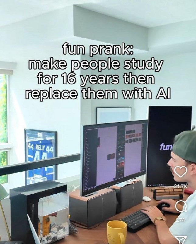 ﻿fun prank; make people Study for 16 years then replace them wth A I4 ‘441 funi AA 74 Rav