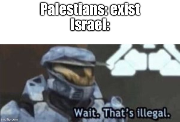 Israel isn’t so much a country as it is a ethnic cleansing operation. - meme