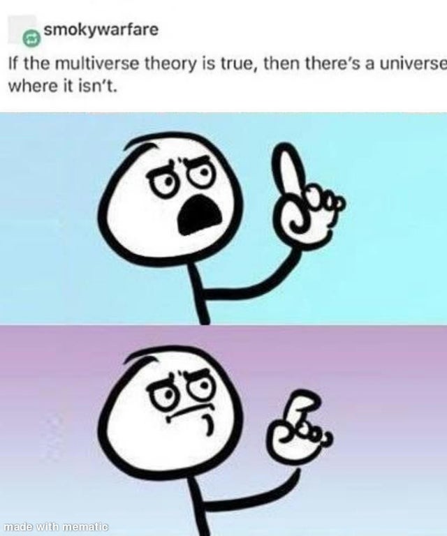 If the multiverse theory is true, then there's a universe where it is not - meme