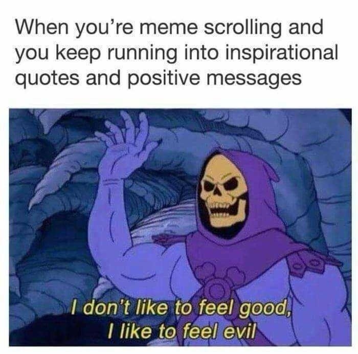 Too many feel-good quotes, I came here to scroll evil - meme