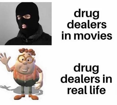 Drug dealers in real life - meme