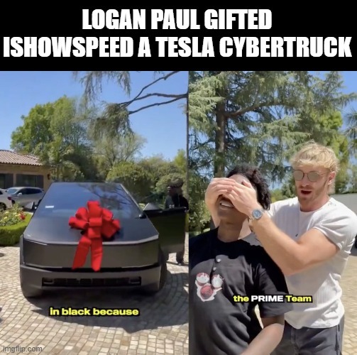Logan Paul gifted IShowSpeed a Tesla Cybertruck - meme