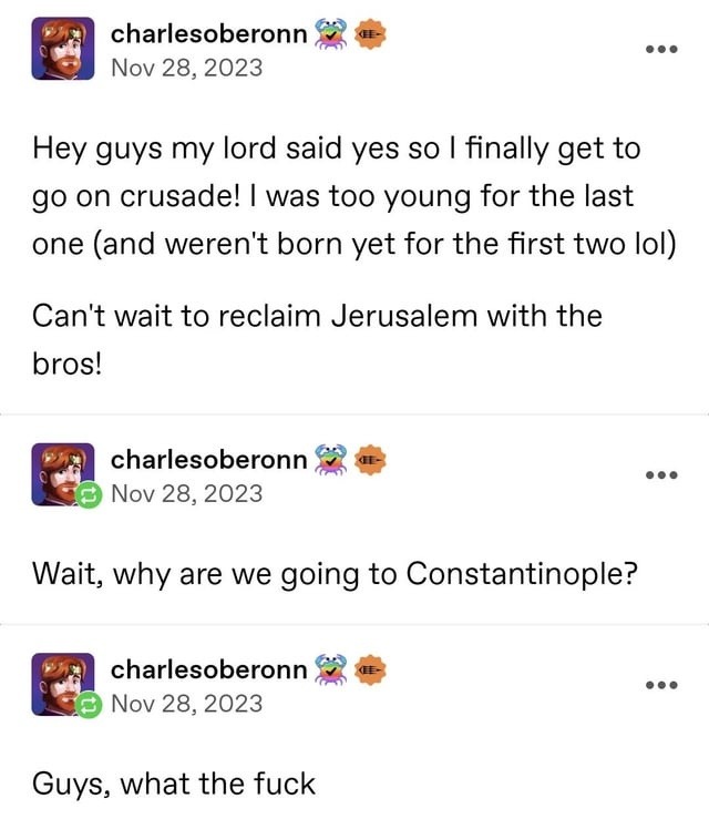 Crusade hype: 10/10. Suddenly redirected to Constantinople: panic - meme