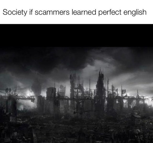 Society if scammers learned perfect English - meme
